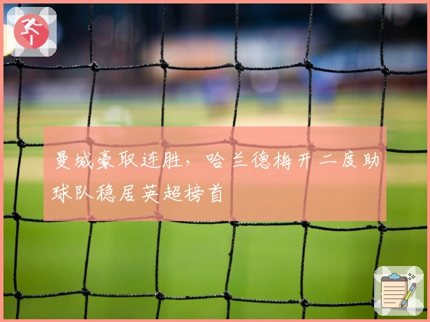 曼城豪取连胜，哈兰德梅开二度助球队稳居英超榜首