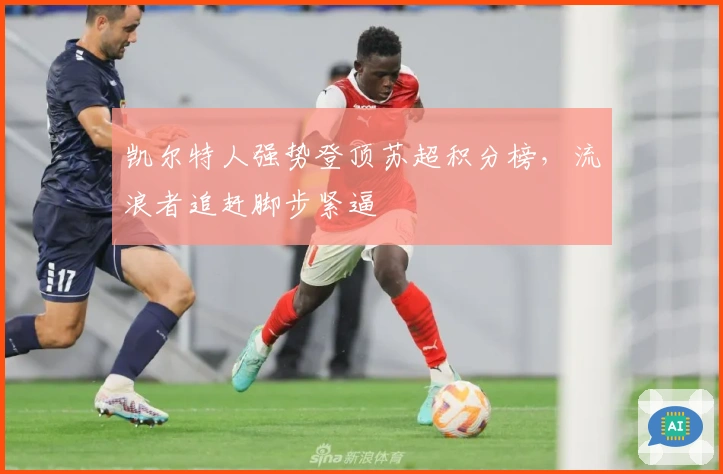 凯尔特人强势登顶苏超积分榜，流浪者追赶脚步紧逼