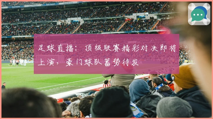 足球直播：顶级联赛精彩对决即将上演，豪门球队蓄势待发