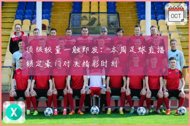 顶级较量一触即发：本周足球直播锁定豪门对决精彩时刻